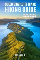 Queen Charlotte Track Hiking Guide 2025-2026: Explore Trails, essential tips, navigation, gears and cultural insights for every hiker. B0FL2H46JX Book Cover