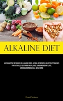 Alkaline Diet: An Exhaustive Resource On Alkaline Foods, Herbal Remedies & Holistic Approaches For Naturally Restoring Ph Balance, Achieving Weight Loss, And Enhancing Overall Well-Being 1837878994 Book Cover