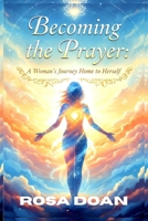 BECOMING THE PRAYER: A Woman’s Journey Home to Herself B0G5KN8TTG Book Cover