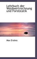 Lehrbuch Der Waldwertrechnung Und Forststatik (Classic Reprint) 3737223173 Book Cover