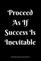Proceed as If Success Is Inevitable: Affirmation Journal, 6 X 9 Inches, Lined Notebook, 198684577X Book Cover