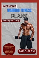 Weekend Warrior Fitness Plans: Transform Your Body in Just Two Days a Week Weekend Workouts for Maximum Results Without the Daily Gym B0FSY65NNX Book Cover