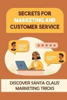 Secrets For Marketing And Customer Service: Discover Santa Claus' Marketing Tricks: Customer Service B09FC892YM Book Cover