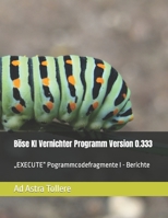 Böse KI Vernichter Programm Version 0.333: „EXECUTE“ Pogrammcodefragmente I - Berichte (Böse KI Vernichter Programm Versionen) B0CDYWLGSX Book Cover