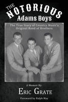 The Notorious Adams Boys: The True Story of Country Music's Original Band of Brothers B0GZNHJKVX Book Cover