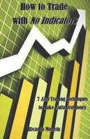 How to Trade with No Indicators: 7 Easy Trading Techniques to Make Unlimited Money 1790105943 Book Cover