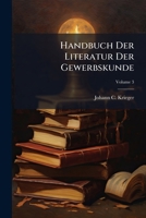 Handbuch Der Literatur Der Gewerbskunde: In Alphabetischer Ordnung. a - Z: Enth�lt Die Literatur Vom Jahr 1813 - 1820, Volume 3 1246352281 Book Cover