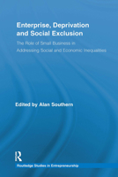 Enterprise, Deprivation and Social Exclusion: The Role of Small Business in Addressing Social and Economic Inequalities (Routledge Studies in Entrepreneurship) 1032922125 Book Cover