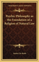 Psychic Philosophy as the Foundation of a Religion of Natural Law 0766104915 Book Cover