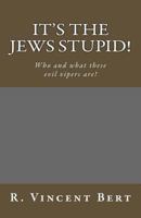 It's the Jews Stupid!: Who and What These Evil Vipers Are! 1494826623 Book Cover