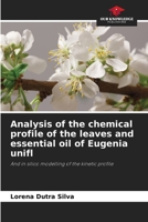 Analysis of the chemical profile of the leaves and essential oil of Eugenia unifl: And in silico modelling of the kinetic profile 6207666658 Book Cover