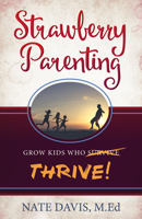 Strawberry Parenting: Raising Kids Who Thrive 1632694751 Book Cover