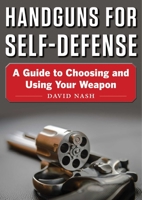 Handguns for Self-Defense: A Guide to Choosing and Using Your Weapon 1510736263 Book Cover