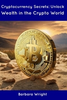 Cryptocurrency Secrets: Unlock Wealth in the Crypto World B0CDNSFL1X Book Cover
