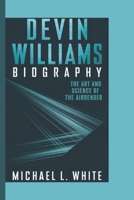 DEVIN WILLIAMS BIOGRAPHY: The Art and Science of the Airbender B0DQJYZQSJ Book Cover