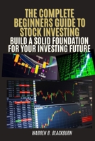 The Complete Beginner’s Guide to Stock Investing: Build A Solid Foundation For Your Investing Future B0F6TWR1TW Book Cover