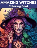Amazing Witches Coloring Book: Relax and Unwind With 40 Magical Witchcraft Designs B0BYRR55HW Book Cover