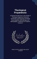 Theological Propaedeutic: A General Introduction to the Study of Theology, Exegetical, Historical, Systematic, and Practical, Including Encyclopaedia, Methodology, and Bibliography: A Manual for Stude 1376895366 Book Cover