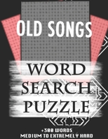 OLD SONGS WORD SEARCH PUZZLE +300 WORDS Medium To Extremely Hard: AND MANY MORE OTHER TOPICS, With Solutions, 8x11' 80 Pages, All Ages : Kids 7-10, Solvable Word Search Puzzles, Seniors And Adults. 1651423997 Book Cover
