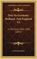 Tour In Germany, Holland, And England V3: In The Years 1826-1828 1165161567 Book Cover