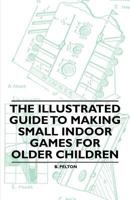 The Illustrated Guide to Making Small Indoor Games for Older Children 144654205X Book Cover