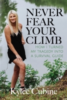 Never Fear Your Climb: How I Turned My Tragedy into a Survival Guide 1946615765 Book Cover