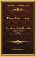 Flores Eucaristicas: Recogidas En Los Ejercicios Espirituales (1904) 1172900574 Book Cover