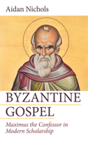 Byzantine Gospel: Maximus the Confessor in Modern Scholarship 1532659822 Book Cover