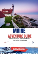 MAINE ADVENTURE GUIDE: Adventure, Nature, and Seaside Magic—Your Perfect Maine Escape B0FNTLHXXP Book Cover