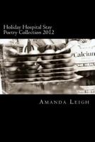 Holiday Hospital Stay Poetry Collection 2012: Original Poetry 1481859609 Book Cover