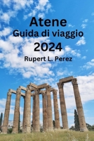 Atene Guida di viaggio 2024: Scopri i luoghi iconici di Atene, cosa mangiare, consigli per ricordi indimenticabili e trova l'alloggio perfetto B0CQ8TKBLG Book Cover