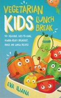 Vegetarian Kids Lunch Break 90+ Delicious, Easy-to-Make, School-Ready, Breakfast, Snack and Lunch Recipes 1989805159 Book Cover