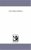 Life Of James Sullivan: With Selections From His Writings V1 1177597209 Book Cover