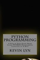Python Programming: A Step by Step Guide Book. Learn Python Programming Language in a Day! 1532737076 Book Cover