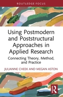 Using Postmodern and Poststructural Approaches in Applied Research: Connecting Theory, Method, and Practice 0367148846 Book Cover