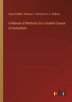 A Manual of Methods for a Graded Course of Instruction 3385230896 Book Cover