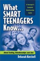 What Smart Teenagers Know...About Dating, Relationships & Sex 0972281908 Book Cover