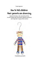 How to tell children their parents are divorcing.: General information, a tale, and useful activities to inform children about their parents ... and to help them to express their emotions 1092558713 Book Cover