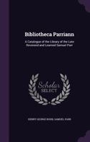 Bibliotheca Parriann: A Catalogue of the Library of the Late Reverend and Learned Samuel Parr 1145620655 Book Cover