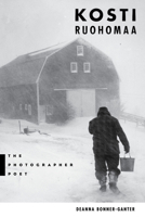 Kosti Ruohomaa: The Photographer Poet 1684751713 Book Cover