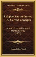 Religion And Authority, The Correct Concepts: Also, A Hitherto Unnamed Mental Faculty 1120942659 Book Cover