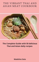 The Vibrant Thai and Asian Meat Cookbook: The Complete Guide with 50 delicious Thai and Asian daily recipes 1801904537 Book Cover