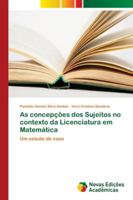 As concepções dos Sujeitos no contexto da Licenciatura em Matemática: Um estudo de caso 6139609380 Book Cover
