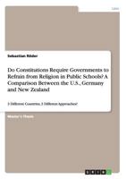 Do Constitutions Require Governments to Refrain from Religion in Public Schools? A Comparison Between the U.S., Germany and New Zealand: 3 Different Countries, 3 Different Approaches? 365676686X Book Cover