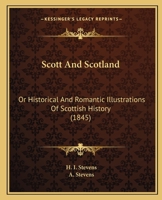 Scott and Scotland, or Historical and Romantic Illustrations of Scottish History (Classic Reprint) 1164093789 Book Cover