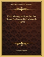 Essai Monographique Sur Les Roses Du Bassin De La Moselle (1877) 124864526X Book Cover