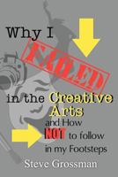 Why I FAILED in the Creative Arts: and How NOT to Follow in My Footsteps 0615544932 Book Cover