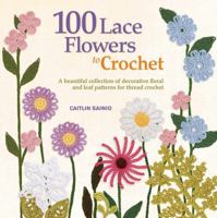 100 zarte Häkelblüten: Blumen, Blätter und mehr: 100 dekorative Blüten und Blätter selbst gehäkelt 1250019036 Book Cover