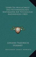 Ueber Die M�glichkeit Und Nothwendigkeit, Mathematik Auf Psychologie Anzuwenden. 1017071977 Book Cover