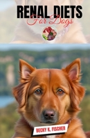 Renal diets for dogs: Optimizing Canine Well-Being: A Comprehensive Guide to Renal Diets and Holistic Care for Dogs” B0CQW5P81B Book Cover